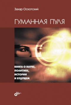 Книга Гуманная пуля. Книга о науке, политике, истории и будущем (сборник) на ReadRate.com книга Гуманная пуля. Книга о науке, политике, истории и будущем (сборник)