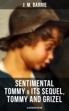 Книга SENTIMENTAL TOMMY & Its Sequel, Tommy and Grizel (Illustrated Edition) на ReadRate.com книга SENTIMENTAL TOMMY & Its Sequel, Tommy and Grizel (Illustrated Edition)
