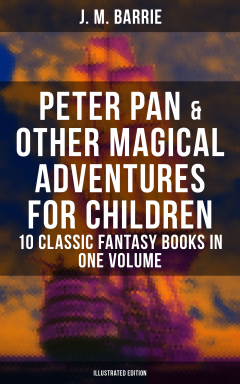 Книга Peter Pan & Other Magical Adventures For Children - 10 Classic Fantasy Books in One Volume (Illustrated Edition) на ReadRate.com книга Peter Pan & Other Magical Adventures For Children - 10 Classic Fantasy Books in One Volume (Illustrated Edition)